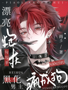 漂亮炮灰勾勾手,黑化男主疯成狗